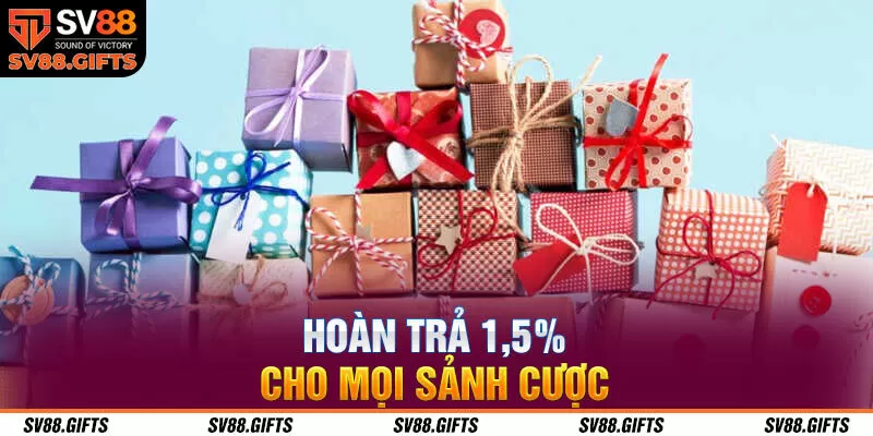 Hoàn trả 1,5% cho mọi sảnh cược